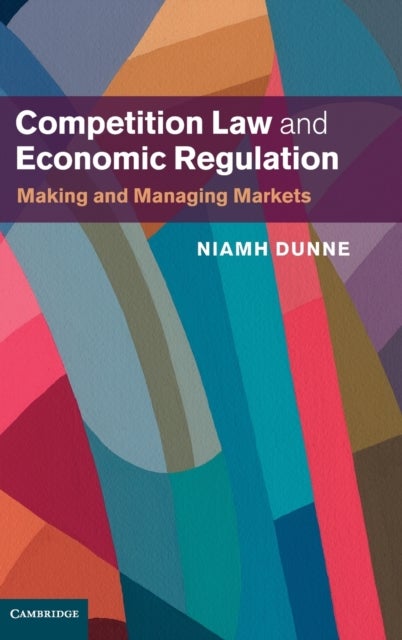 Competition Law and Economic Regulation - Making and Managing Markets