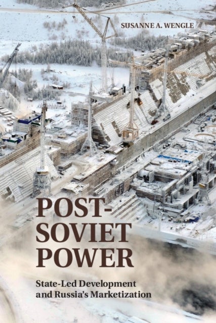 Post-Soviet Power - State-led Development and Russia's Marketization