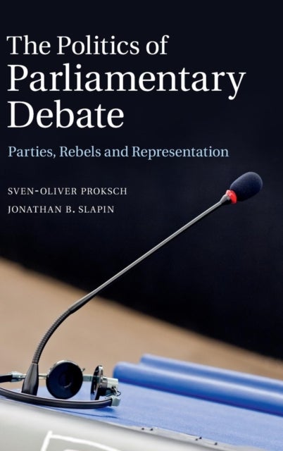 The Politics of Parliamentary Debate - Parties, Rebels and Representation