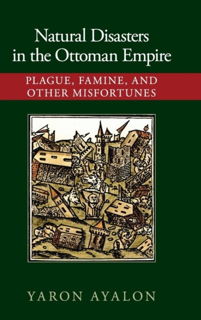 Natural Disasters in the Ottoman Empire - Plague, Famine, and Other Misfortunes