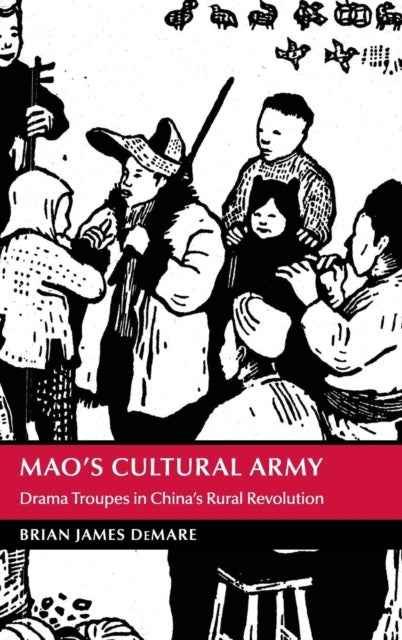 Mao's Cultural Army - Drama Troupes in China's Rural Revolution