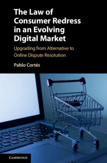 The Law of Consumer Redress in an Evolving Digital Market - Upgrading from Alternative to Online Dispute Resolution