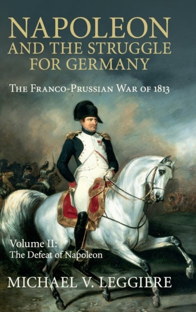 Napoleon and the Struggle for Germany - The Franco-Prussian War of 1813
