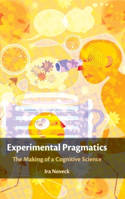 Experimental Pragmatics - The Making of a Cognitive Science