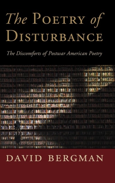 The Poetry of Disturbance - The Discomforts of Postwar American Poetry