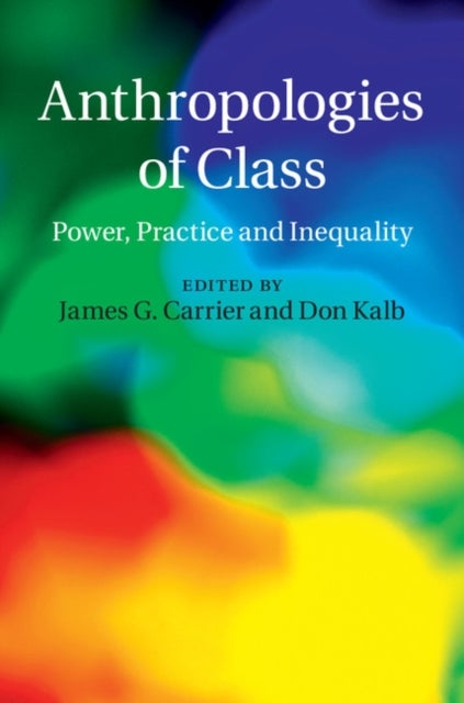 Anthropologies of Class - Power, Practice, and Inequality