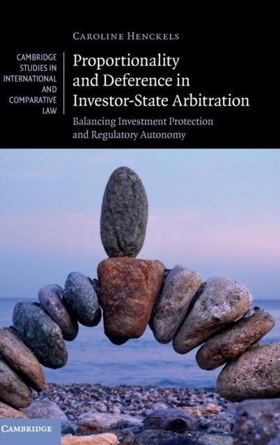 Proportionality and Deference in Investor-State Arbitration - Balancing Investment Protection and Regulatory Autonomy