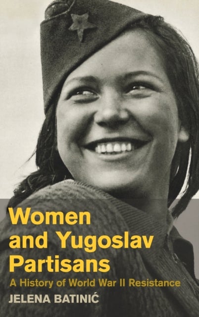 Women and Yugoslav Partisans - A History of World War II Resistance