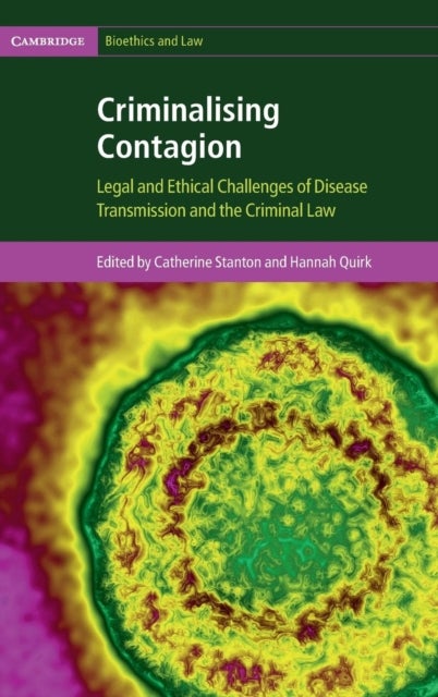 Criminalising Contagion - Legal and Ethical Challenges of Disease Transmission and the Criminal Law