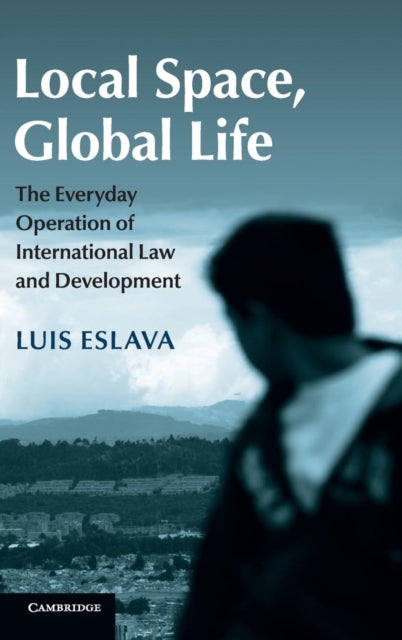 Local Space, Global Life - The Everyday Operation of International Law and Development