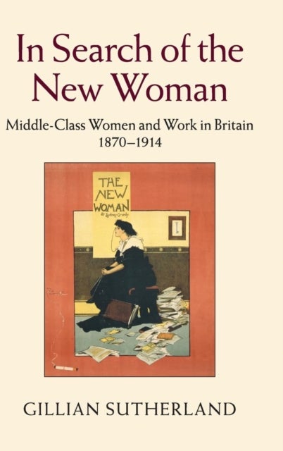 In Search of the New Woman - Middle-Class Women and Work in Britain 1870–1914