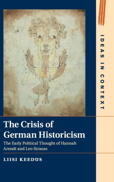 The Crisis of German Historicism - The Early Political Thought of Hannah Arendt and Leo Strauss