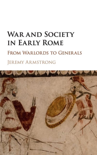 War and Society in Early Rome - From Warlords to Generals