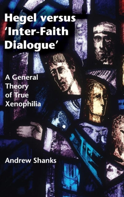 Hegel versus 'Inter-Faith Dialogue' - A General Theory of True Xenophilia