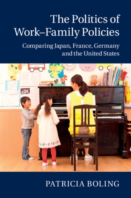 The Politics of Work-Family Policies - Comparing Japan, France, Germany and the United States