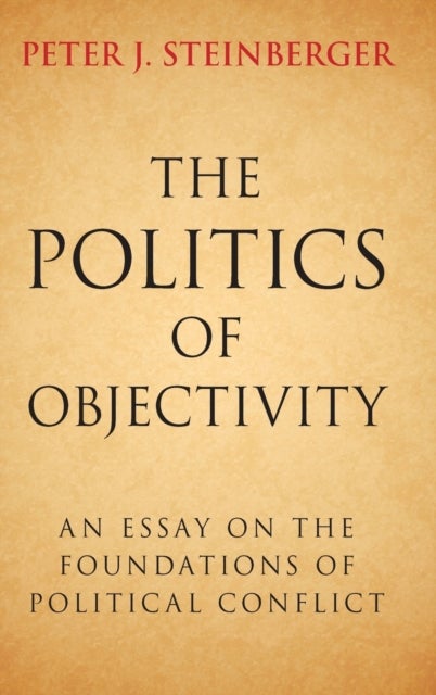 The Politics of Objectivity - An Essay on the Foundations of Political Conflict