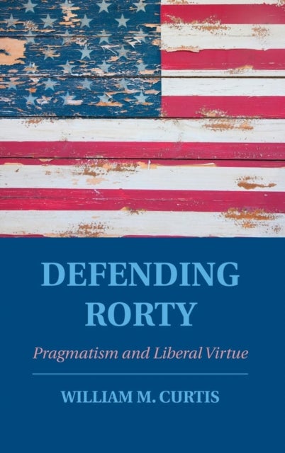 Defending Rorty - Pragmatism and Liberal Virtue