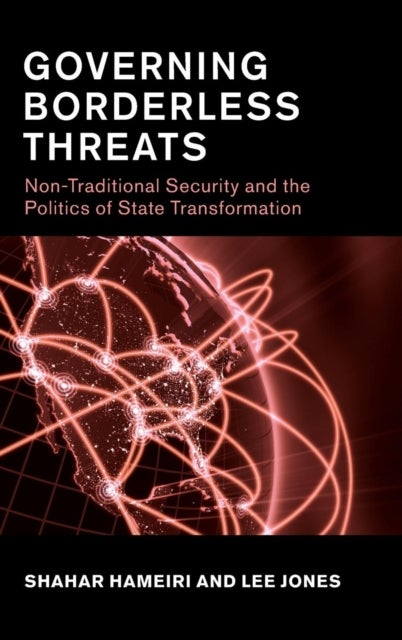 Governing Borderless Threats - Non-Traditional Security and the Politics of State Transformation