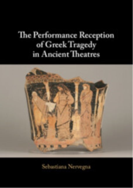 The Performance Reception of Greek Tragedy in Ancient Theatres