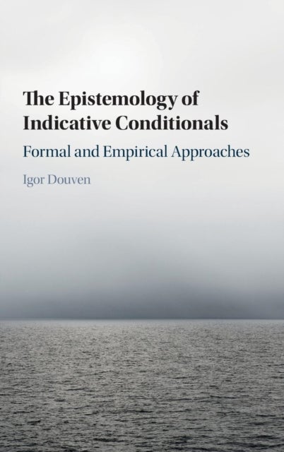 The Epistemology of Indicative Conditionals - Formal and Empirical Approaches