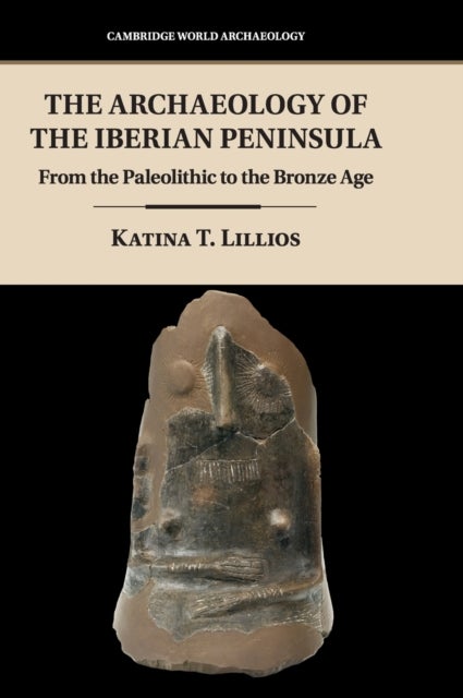 The Archaeology of the Iberian Peninsula - From the Paleolithic to the Bronze Age