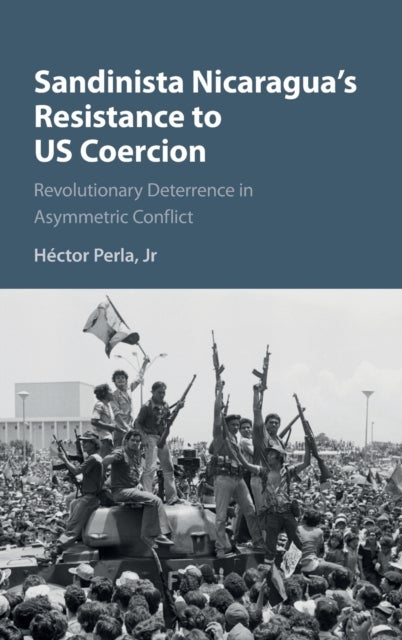 Sandinista Nicaragua's Resistance to US Coercion - Revolutionary Deterrence in Asymmetric Conflict