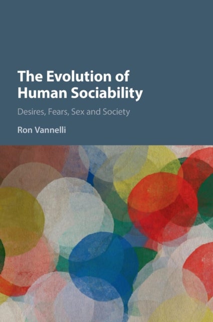 The Evolution of Human Sociability - Desires, Fears, Sex and Society