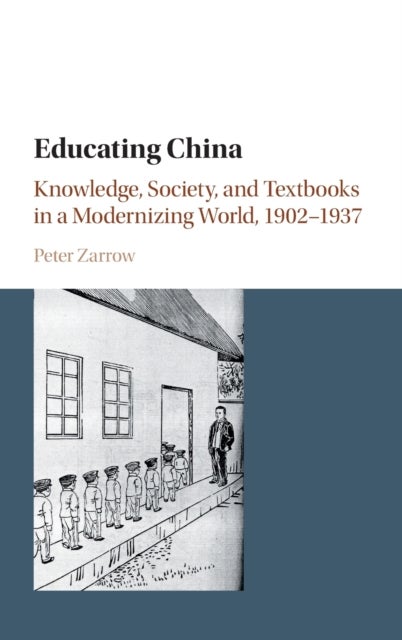 Educating China - Knowledge, Society and Textbooks in a Modernizing World, 1902–1937