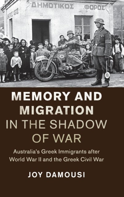 Memory and Migration in the Shadow of War - Australia's Greek Immigrants after World War II and the Greek Civil War