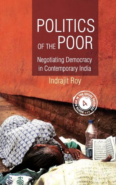 Politics of the Poor - Negotiating Democracy in Contemporary India