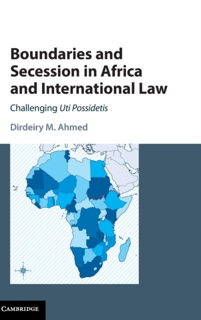 Boundaries and Secession in Africa and International Law - Challenging Uti Possidetis