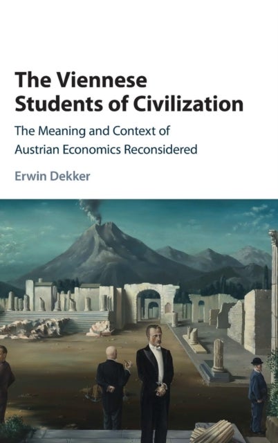 The Viennese Students of Civilization - The Meaning and Context of Austrian Economics Reconsidered