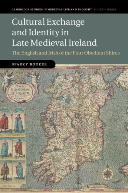 Cultural Exchange and Identity in Late Medieval Ireland - The English and Irish of the Four Obedient Shires