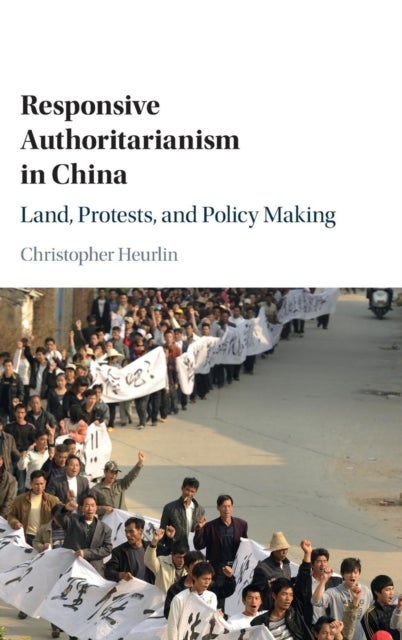 Responsive Authoritarianism in China - Land, Protests, and Policy Making