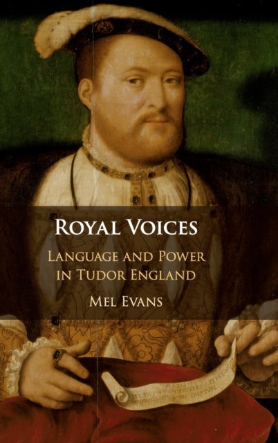 Royal Voices - Language and Power in Tudor England