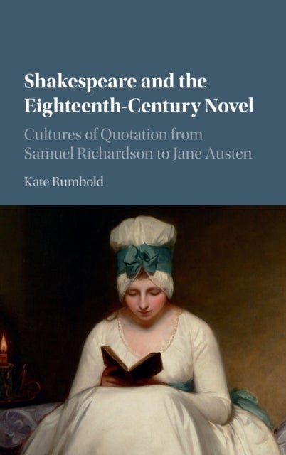 Shakespeare and the Eighteenth-Century Novel - Cultures of Quotation from Samuel Richardson to Jane Austen