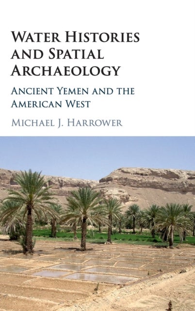 Water Histories and Spatial Archaeology - Ancient Yemen and the American West