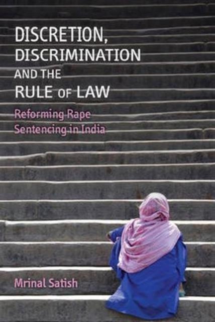 Discretion, Discrimination and the Rule of Law - Reforming Rape Sentencing in India