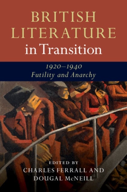 British Literature in Transition, 1920?1940: Futility and Anarchy