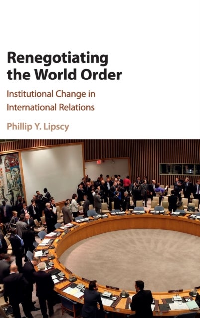 Renegotiating the World Order - Institutional Change in International Relations