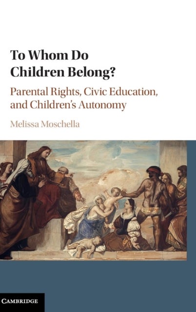 To Whom Do Children Belong? - Parental Rights, Civic Education, and Children's Autonomy