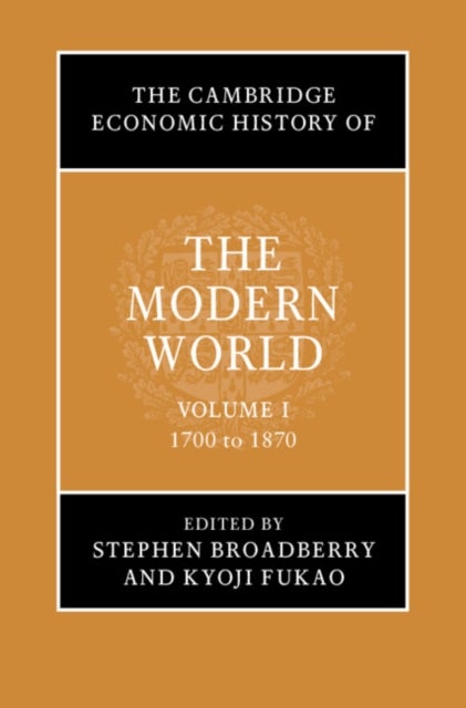The Cambridge Economic History of the Modern World: Volume 1, 1700 to 1870