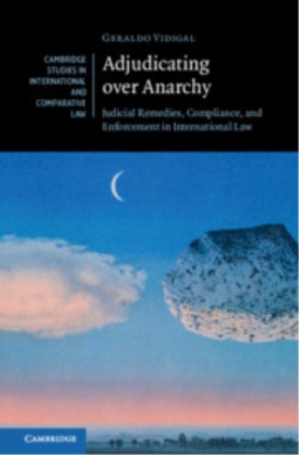 Adjudicating over Anarchy - Judicial Remedies, Compliance, and Enforcement in International Law