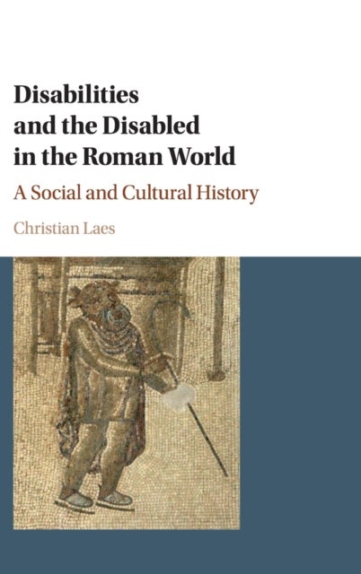 Disabilities and the Disabled in the Roman World - A Social and Cultural History