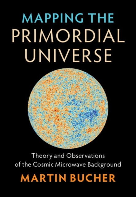 Mapping the Primordial Universe - Theory and Observations of the Cosmic Microwave Background