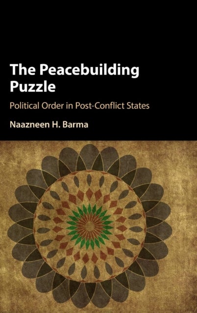 The Peacebuilding Puzzle - Political Order in Post-Conflict States