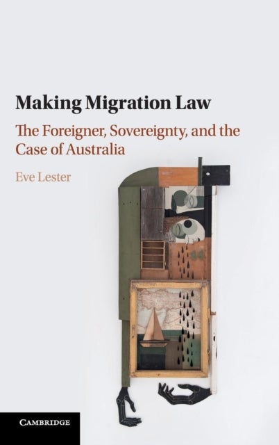 Making Migration Law - The Foreigner, Sovereignty, and the Case of Australia