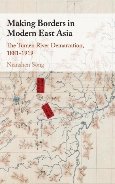 Making Borders in Modern East Asia - The Tumen River Demarcation, 1881–1919