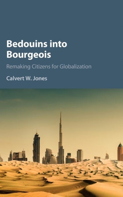 Bedouins into Bourgeois - Remaking Citizens for Globalization