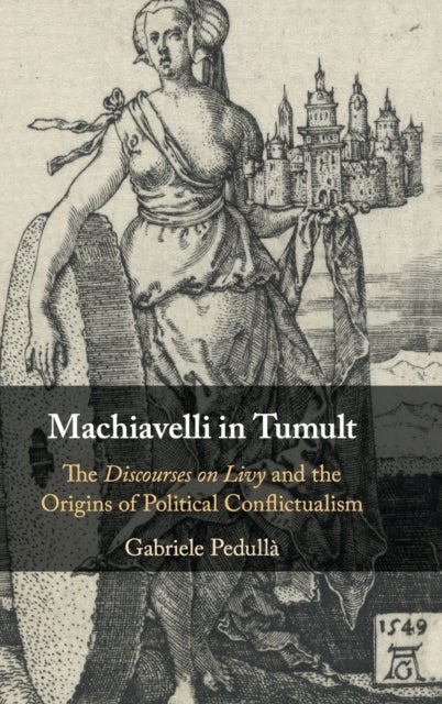 Machiavelli in Tumult - The Discourses on Livy and the Origins of Political Conflictualism